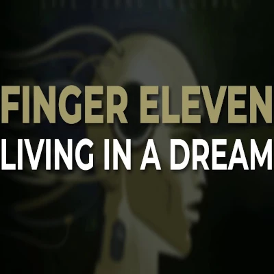 Living In A Dream Lyrics, Finger Eleven songs lyrics
